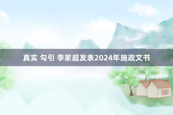 真实 勾引 李家超发表2024年施政文书