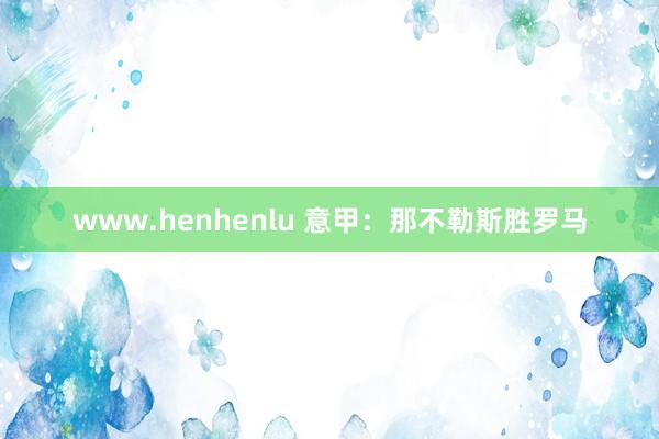 www.henhenlu 意甲：那不勒斯胜罗马